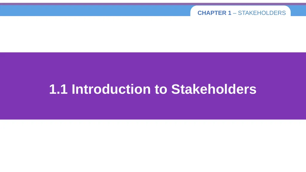 Chapter 1 – Stakeholders 1.1 Introduction to - slide 2 of 73