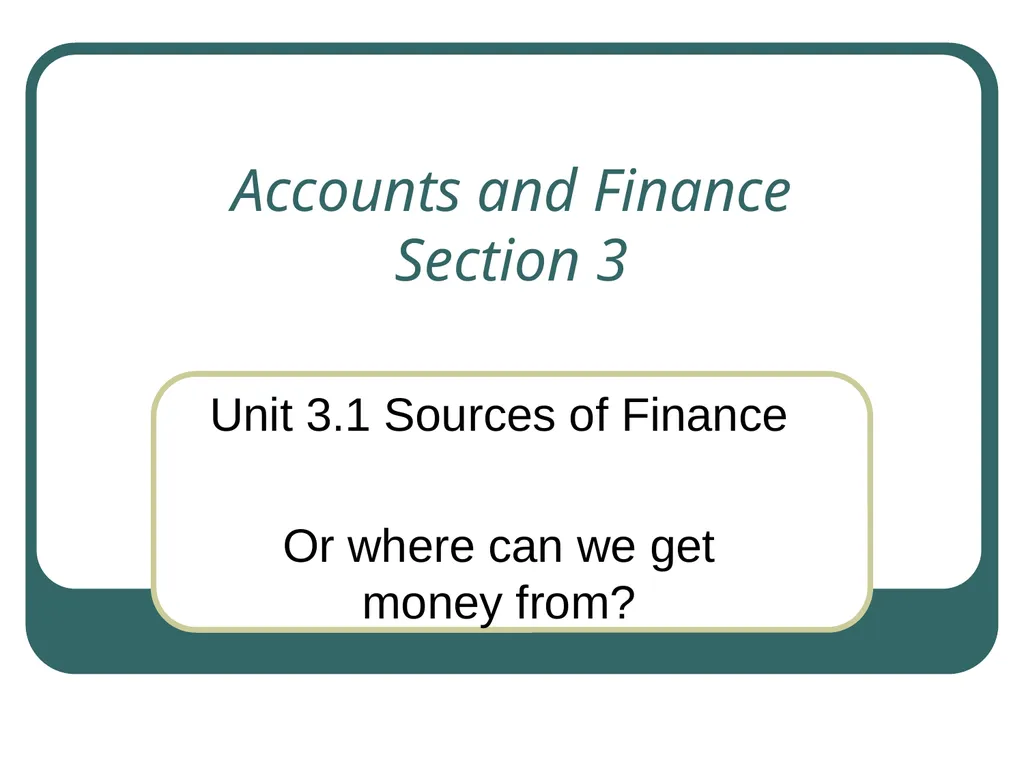 Accounts and Finance Section 3 Unit 3.1 Sources of