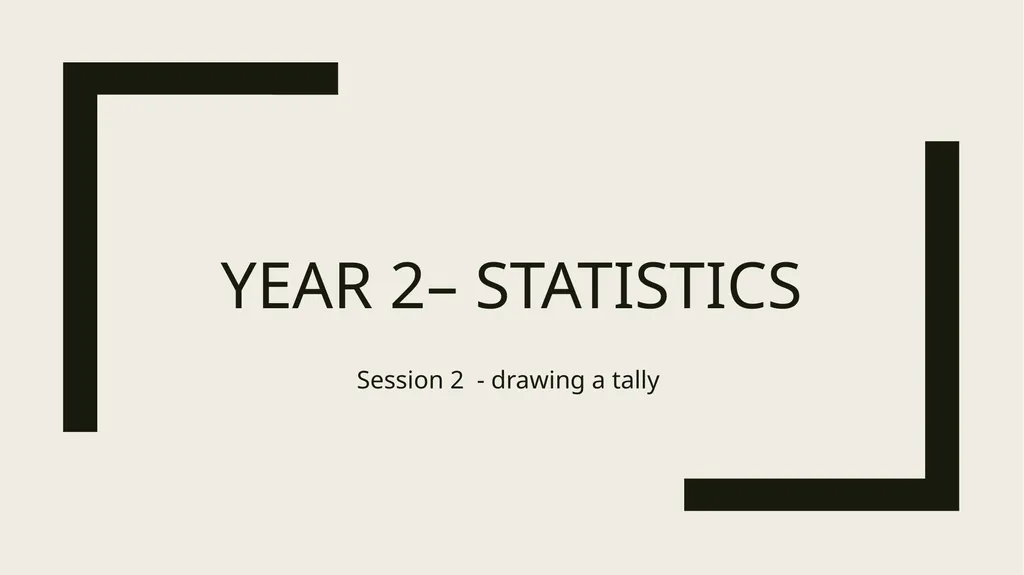 Year 2– Statistics Session 2 - drawing a tally How