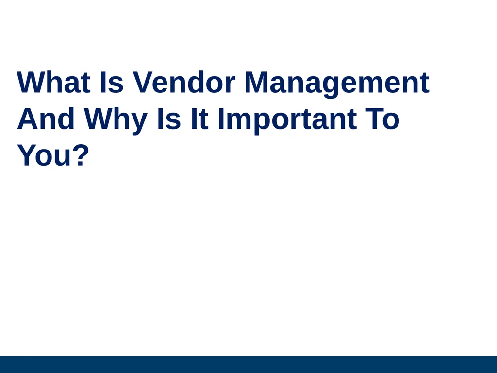 What Is Vendor Management And Why Is It Important - slide 1 of 14