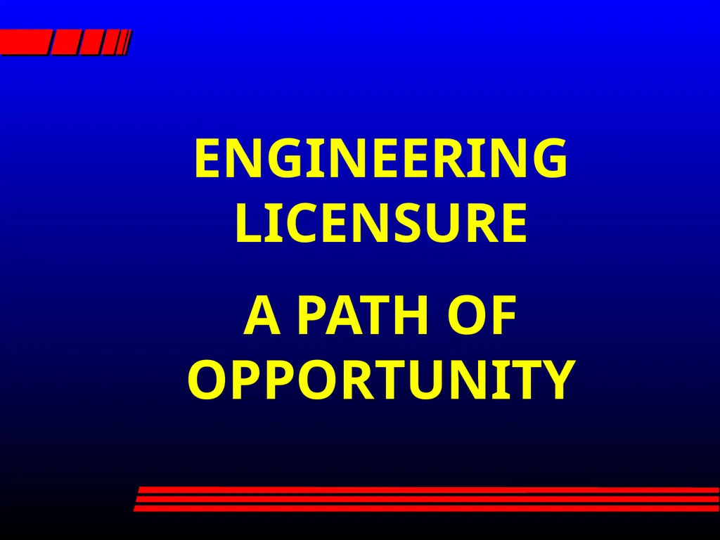ENGINEERING LICENSURE A PATH OF OPPORTUNITY What - slide 1 of 24