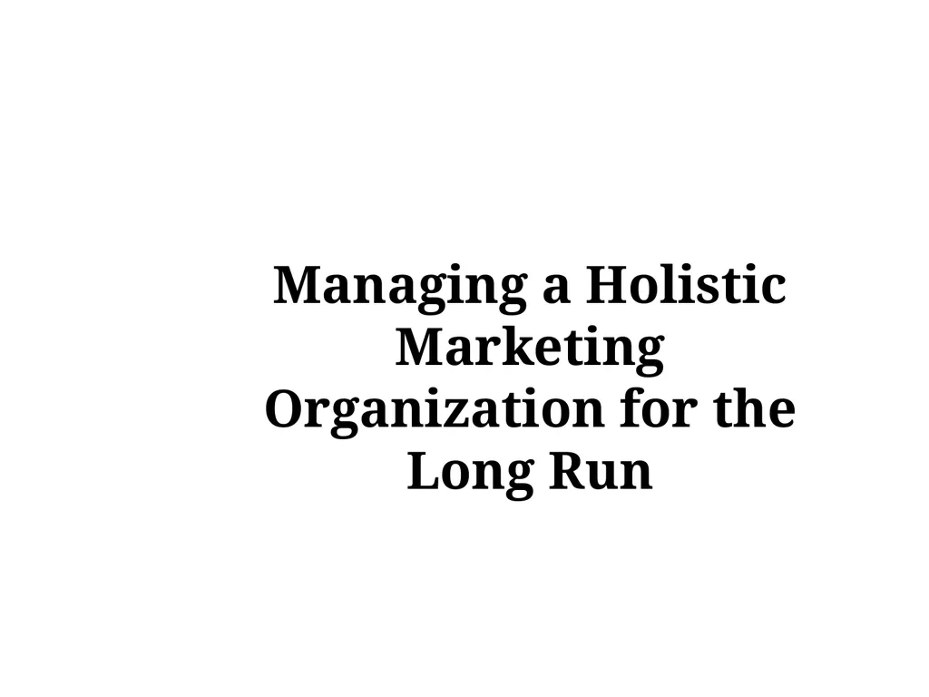 Managing a Holistic Marketing Organization for the - slide 1 of 21