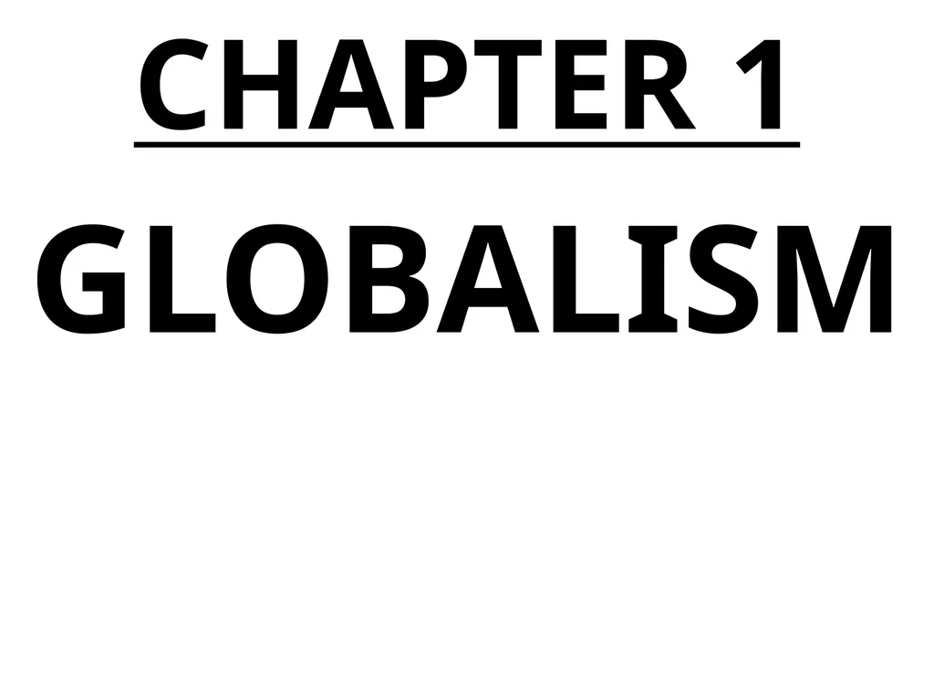 CHAPTER 1 GLOBALISM GLOBALISM > LOCALISM = the - slide 1 of 128