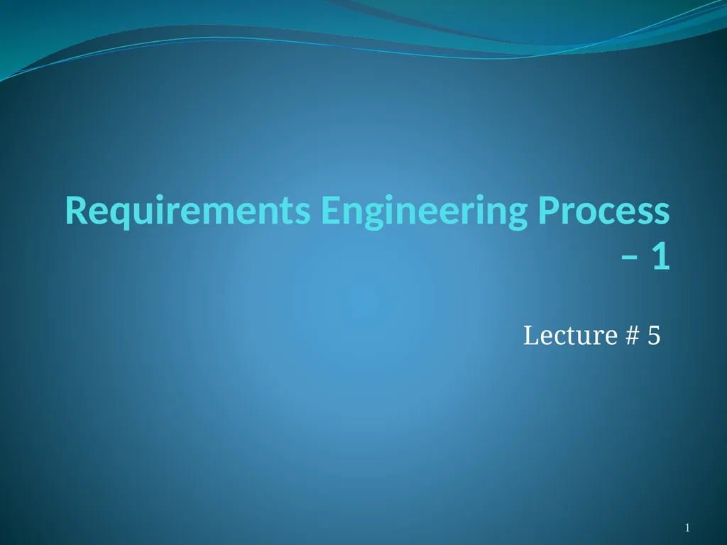 Requirements Engineering Process – 1 Lecture # 5 1