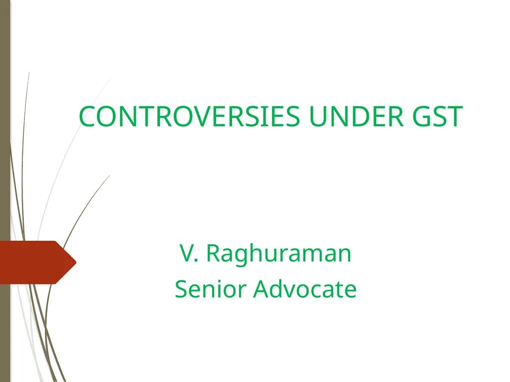 CONTROVERSIES UNDER GST V. Raghuraman Senior - slide 1 of 93