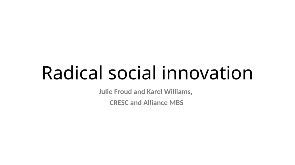 Radical social innovation Julie Froud and Karel - slide 1 of 13