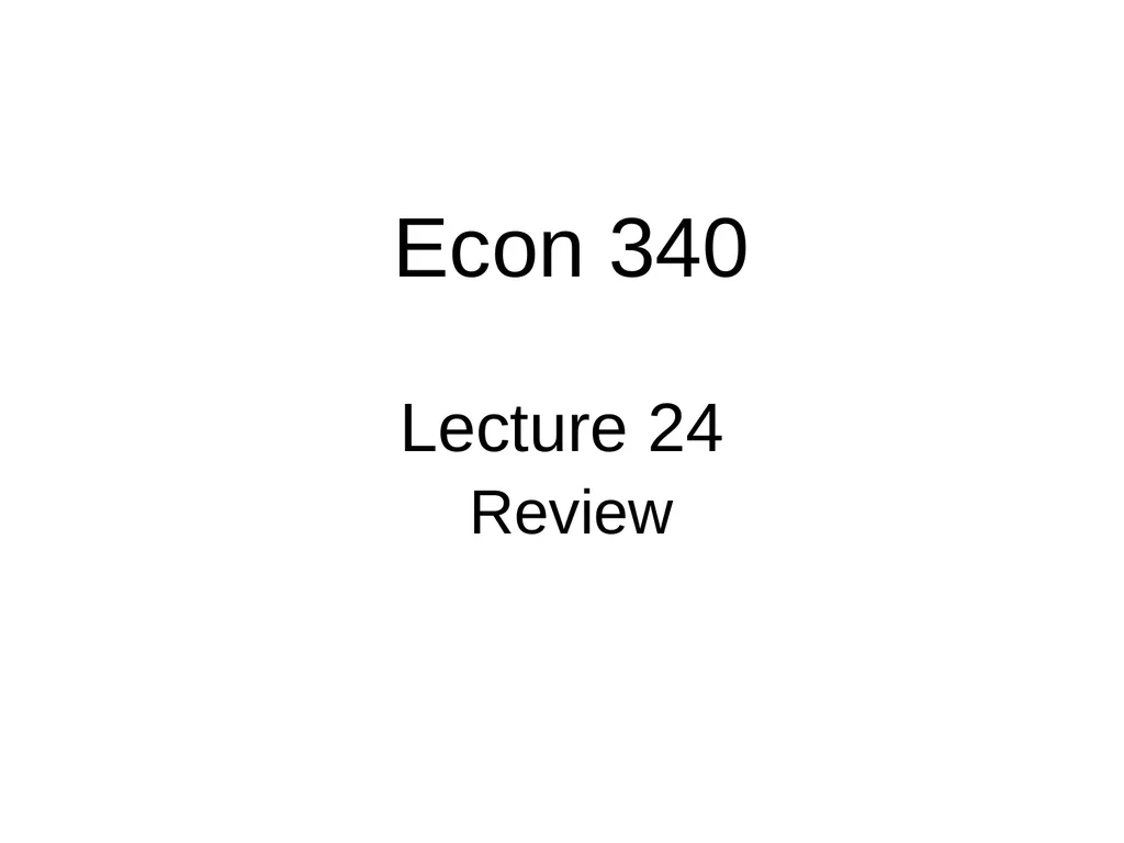 Lecture 24 Review Econ 340 Econ 340, Deardorff,
