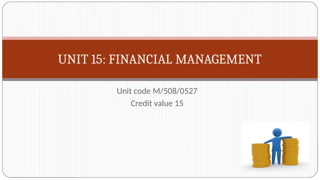 UNIT 15: FINANCIAL MANAGEMENT Unit code M/508/0527 - slide 1 of 28