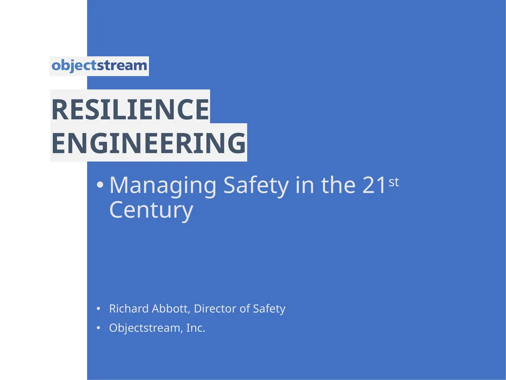 RESILIENCE ENGINEERING Managing Safety in the 21st - slide 1 of 10