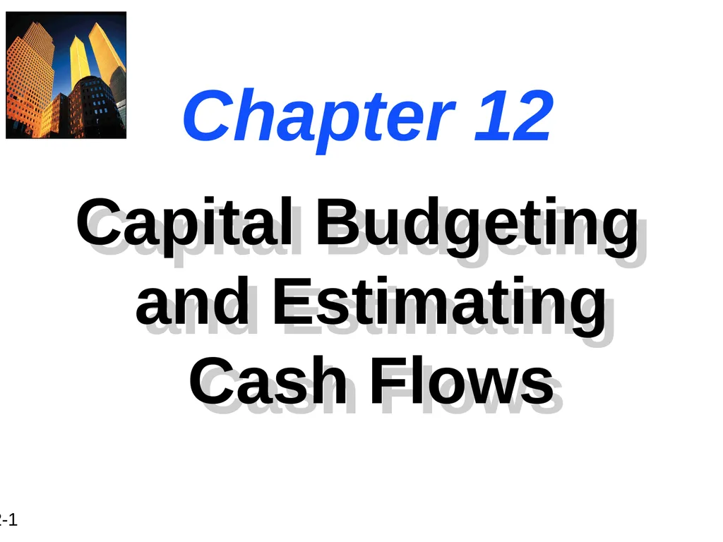 Chapter 12 Capital Budgeting and Estimating Cash - slide 1 of 31