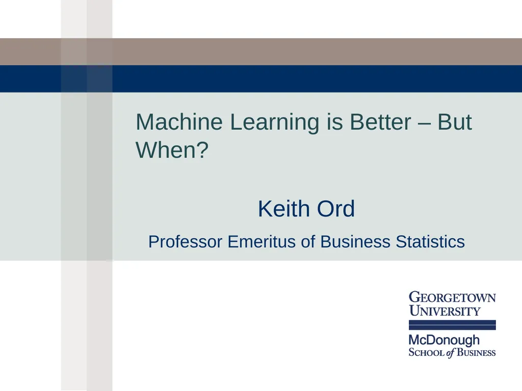 Machine Learning is Better – But When? Keith Ord