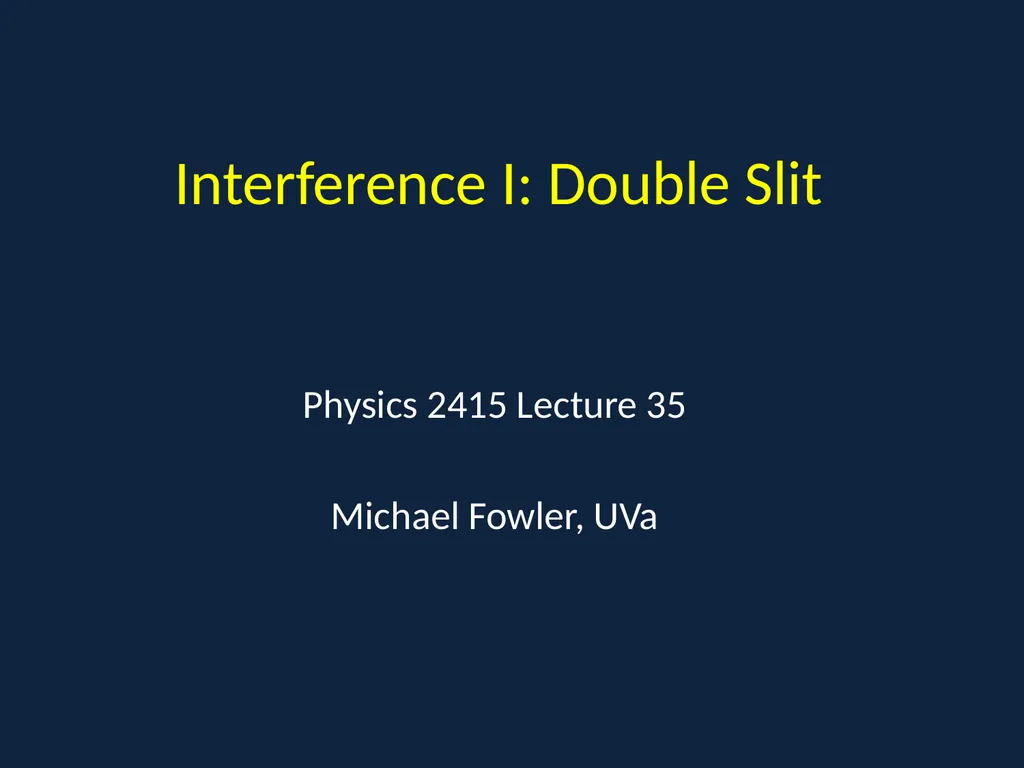 Interference I: Double Slit Physics 2415 Lecture - slide 1 of 20