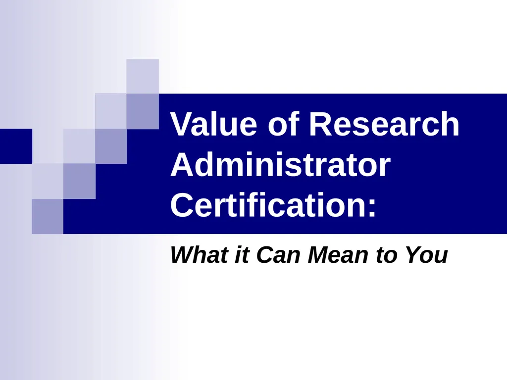 Value of Research Administrator Certification: - slide 1 of 25