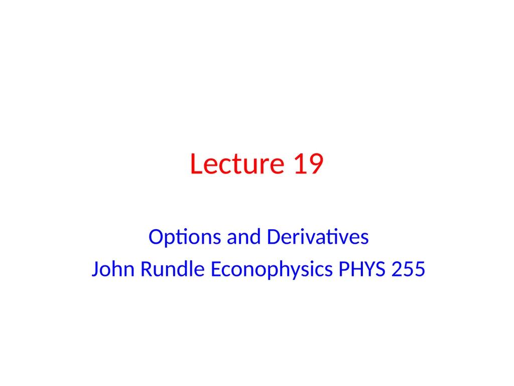 Lecture 19 Options and Derivatives John Rundle - slide 1 of 39