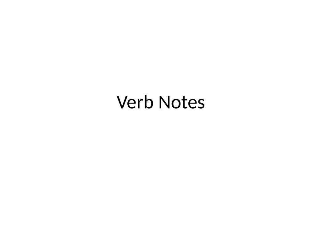 Verb Notes Verb Notes—Have your spiral open to the