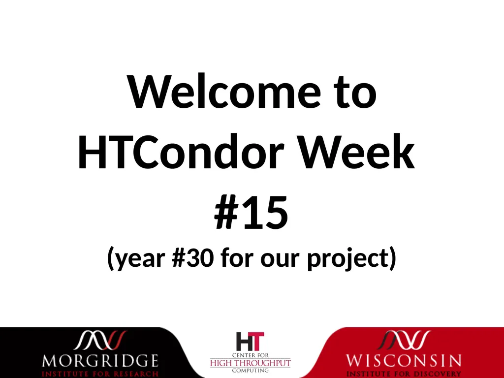 Welcome to HTCondor Week #15 (year #30 for our - slide 1 of 19