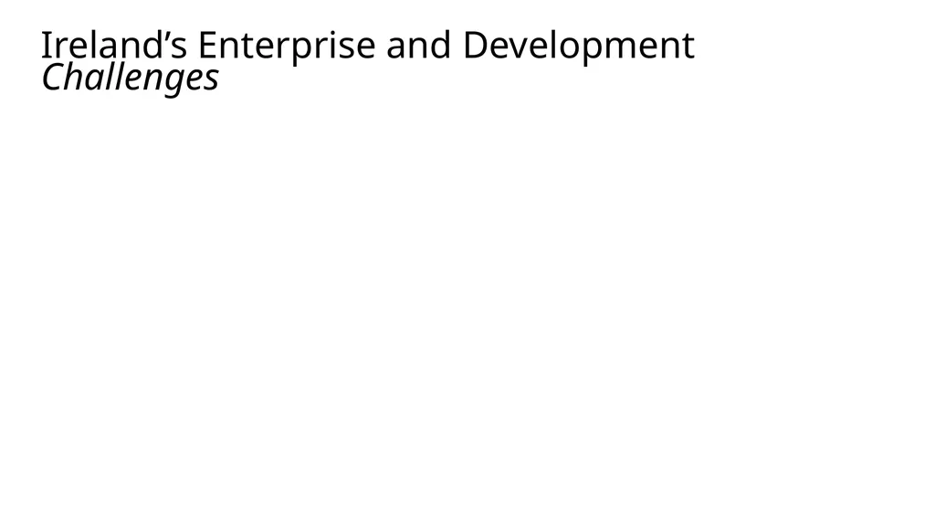 Irish Enterprise Policy: Upwards, Outwards, - slide 3 of 9