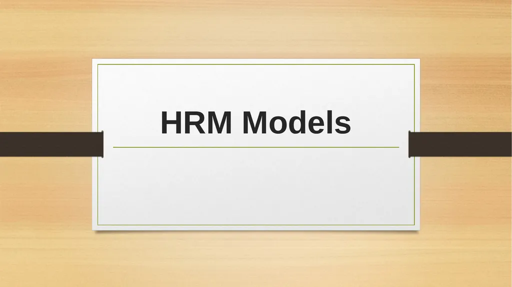 HRM Models Some of the important HRM Models: 1.