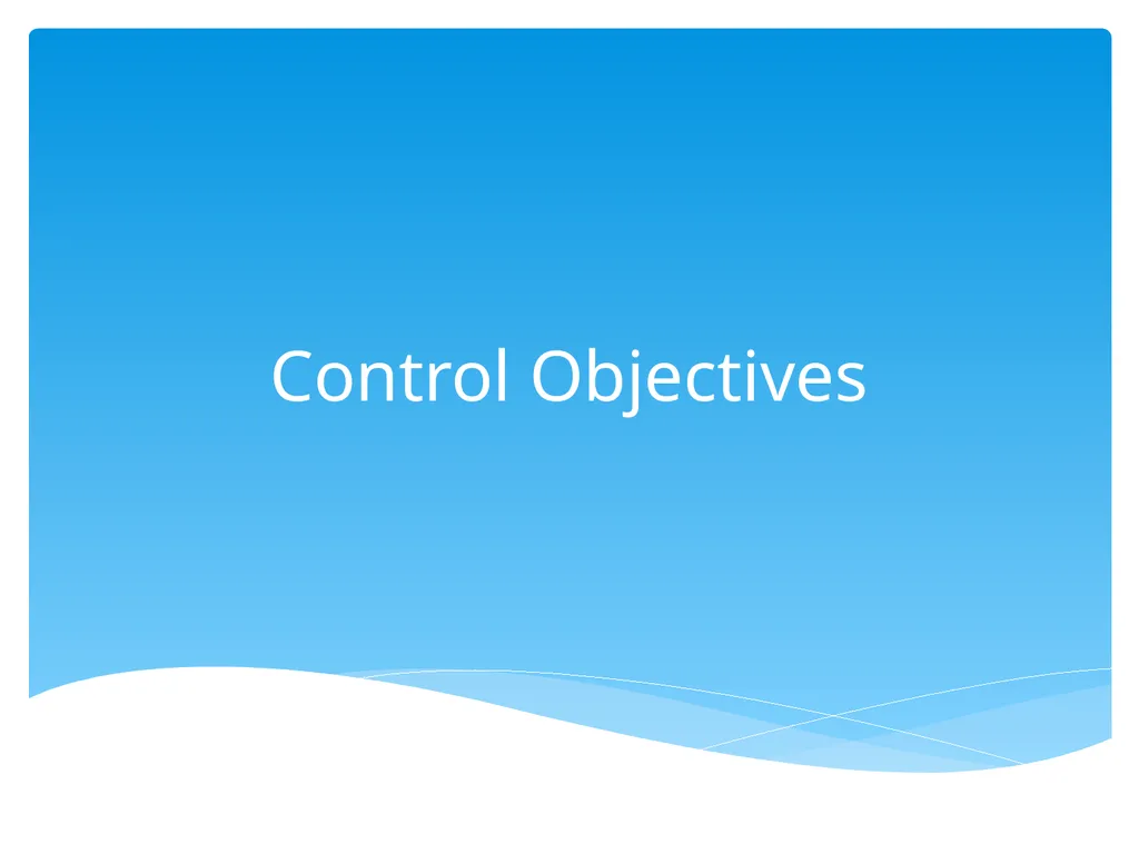 Control Objectives Control : Policies, procedures, - slide 1 of 31