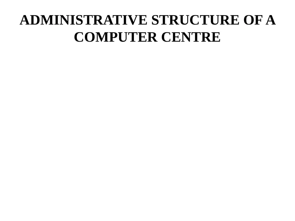ADMINISTRATIVE STRUCTURE OF A COMPUTER CENTRE The - slide 1 of 76