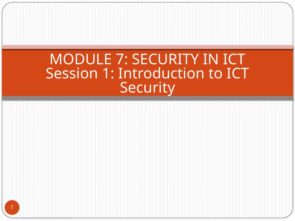MODULE 7: SECURITY IN ICT Session 1: Introduction