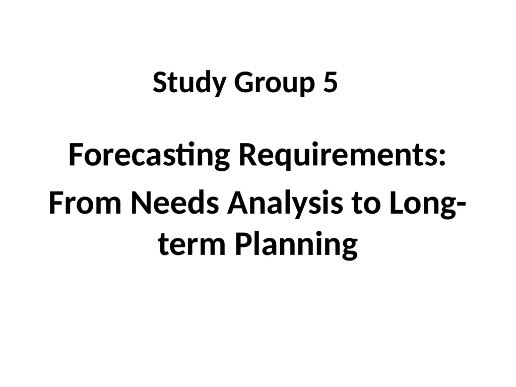 Study Group 5 Forecasting Requirements: From Needs - slide 1 of 9