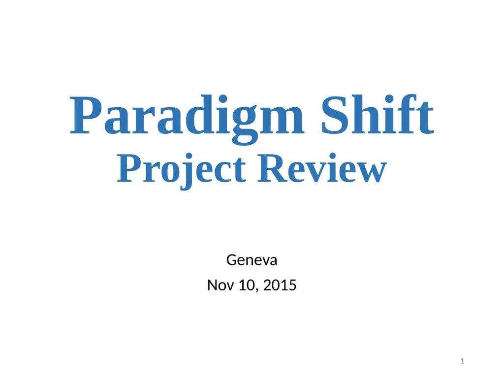 Paradigm Shift Project Review Geneva Nov 10, 2015 - slide 1 of 22