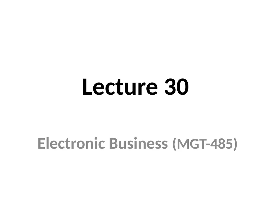 Lecture 30 Electronic Business (MGT-485) Review of - slide 1 of 27