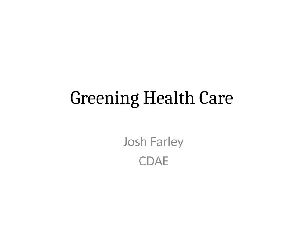 Greening Health Care Josh Farley CDAE Outline of - slide 1 of 34