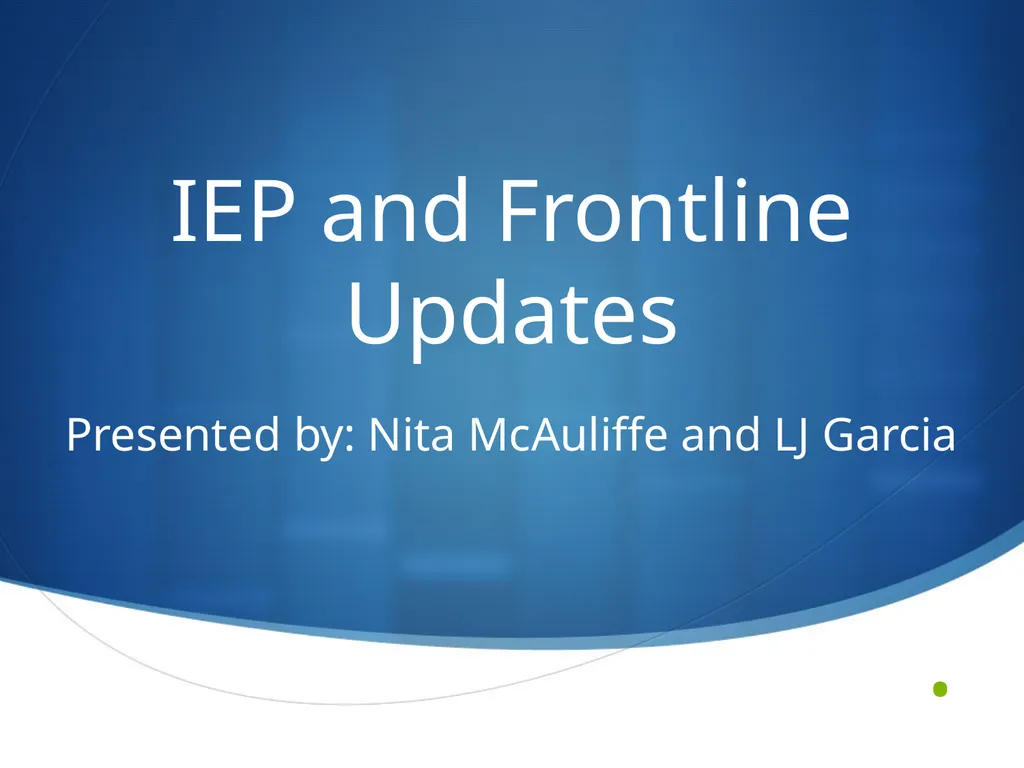 IEP and Frontline Updates Presented by: Nita - slide 1 of 35