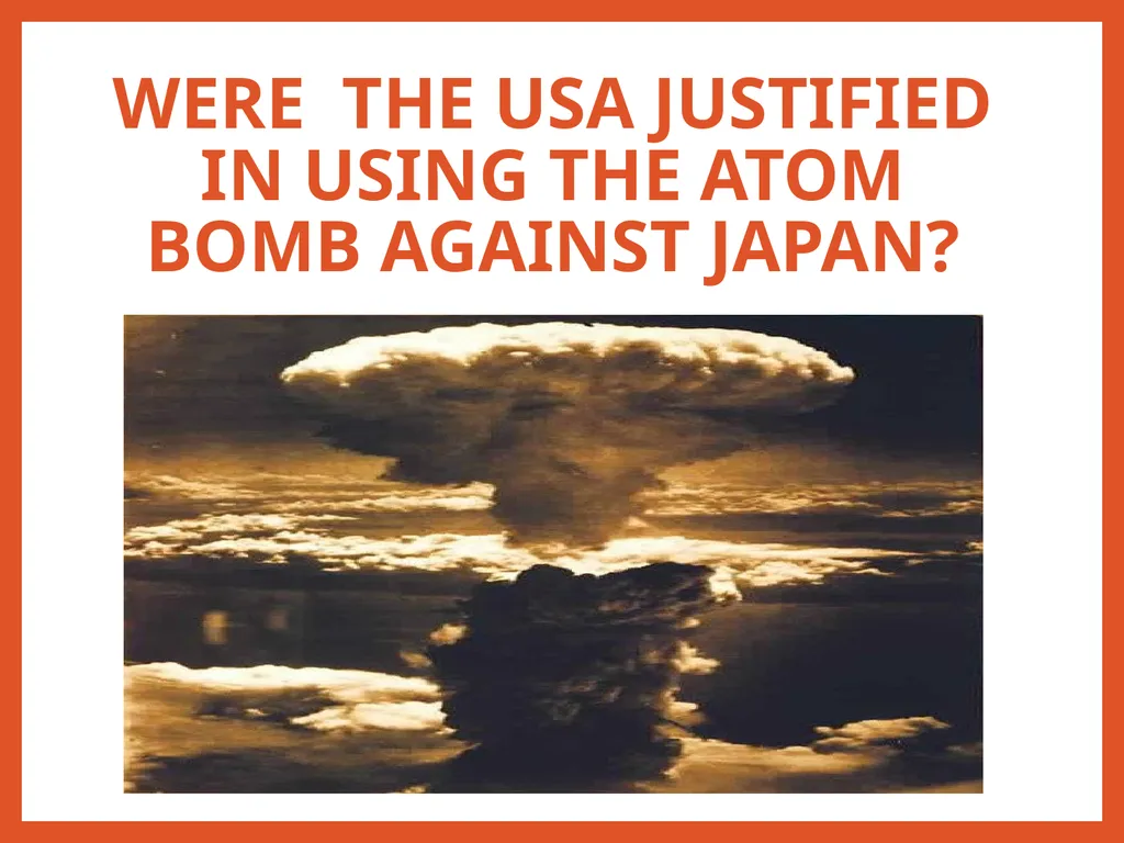 Were the USA Justified in using the atom bomb - slide 1 of 10