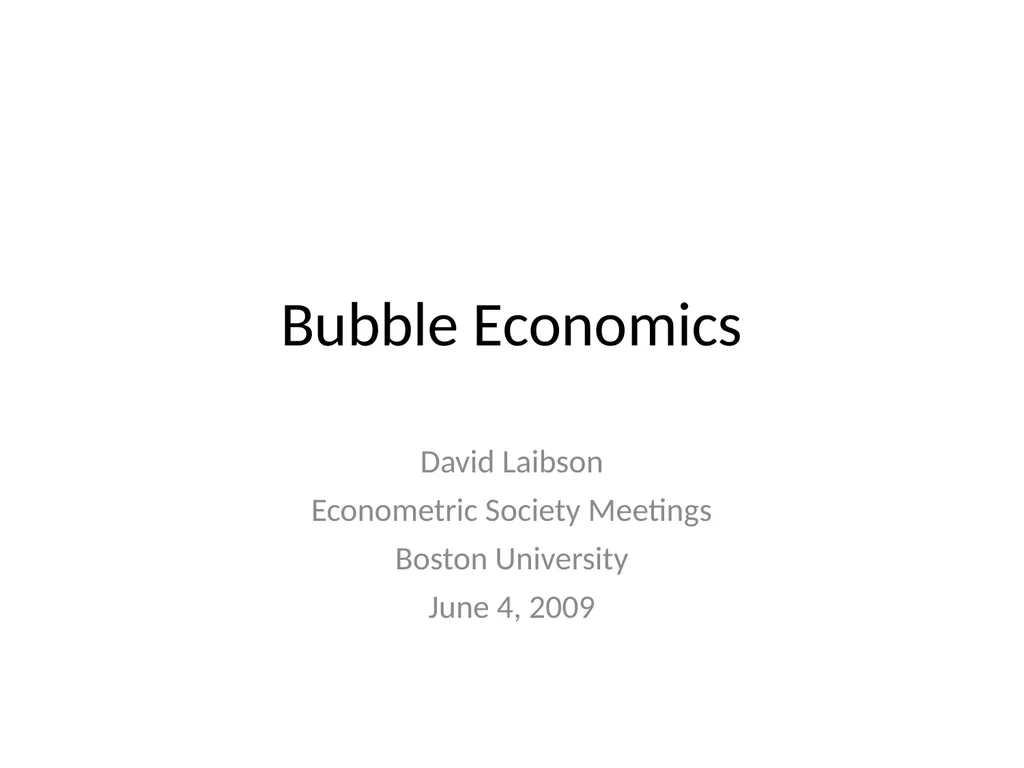 Bubble Economics David Laibson Econometric Society - slide 1 of 67