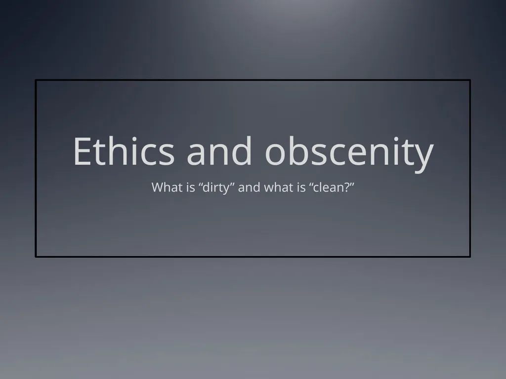 Ethics and obscenity What is “dirty” and what is