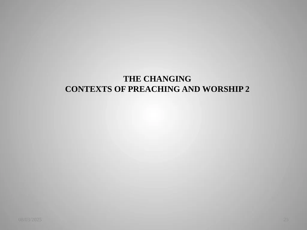 THE CHANGING CONTEXTS OF PREACHING AND WORSHIP 2 - slide 25 of 25