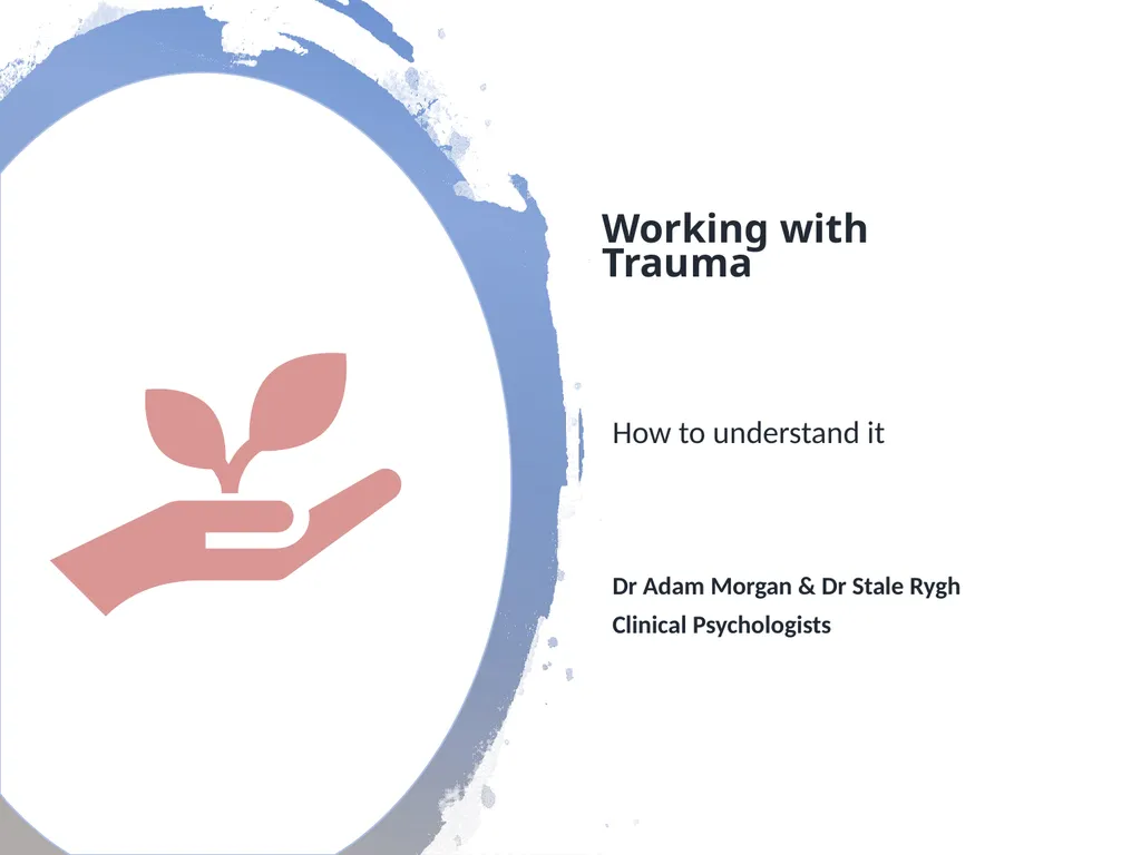 Working with Trauma How to understand it Dr Adam - slide 1 of 21