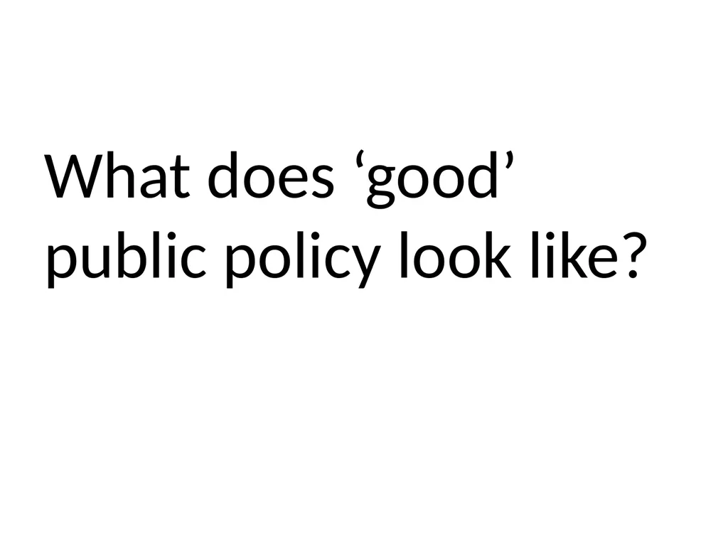 Engaging with ‘good’ public policy – concepts and - slide 2 of 12