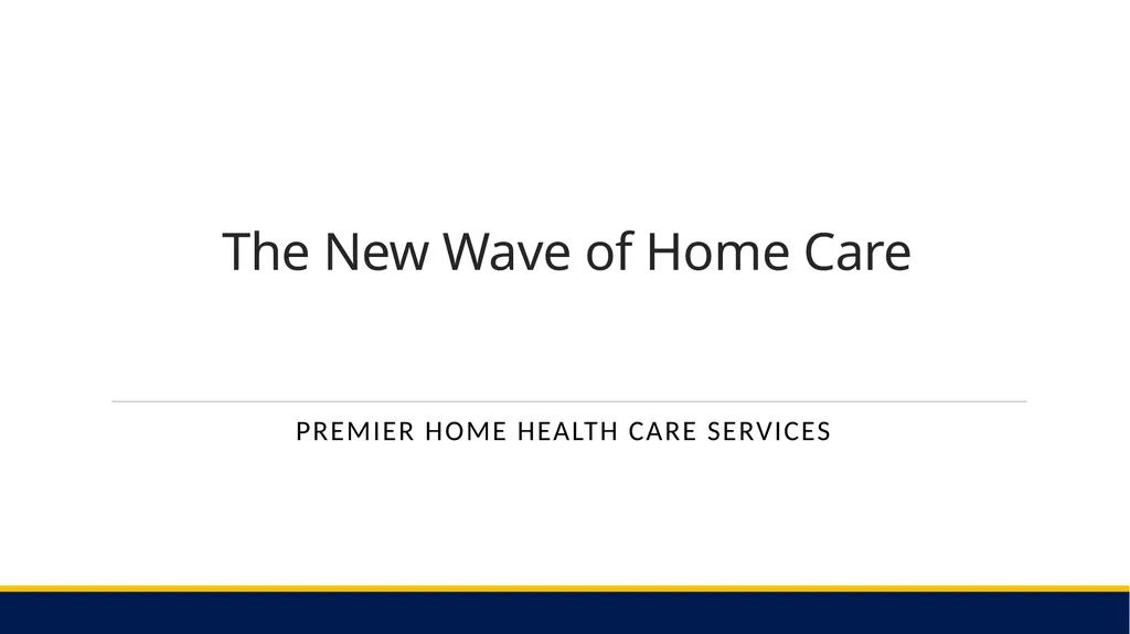The New Wave of Home Care PREMIER HOME HEALTH CARE