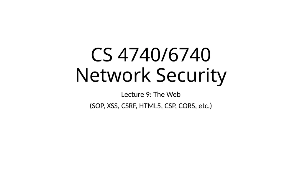 CS 4740/6740 Network Security Lecture 9: The Web - slide 1 of 163