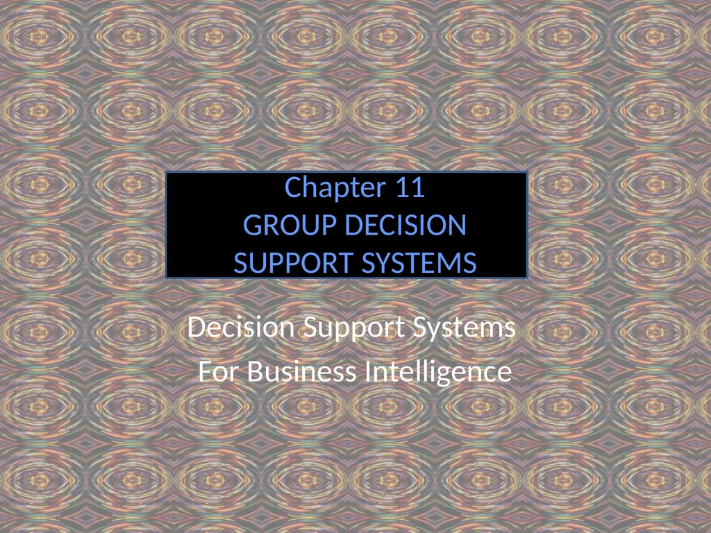 Chapter 11 GROUP DECISION SUPPORT SYSTEMS Decision - slide 1 of 5