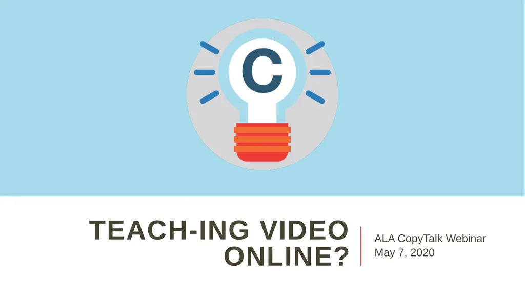 TEACH-ing Video Online? ALA CopyTalk Webinar May - slide 1 of 47