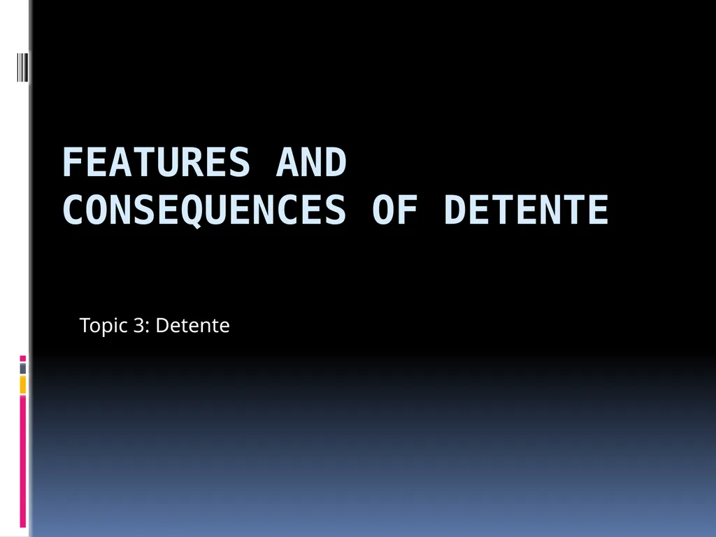 Features and Consequences of Detente Topic 3: - slide 1 of 8