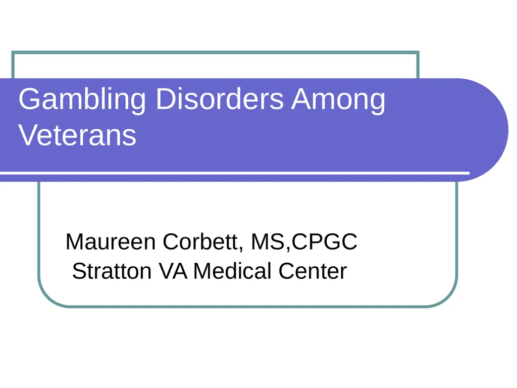 Gambling Disorders Among Veterans Maureen Corbett,