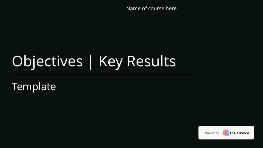 Objectives | Key Results Template Name of course