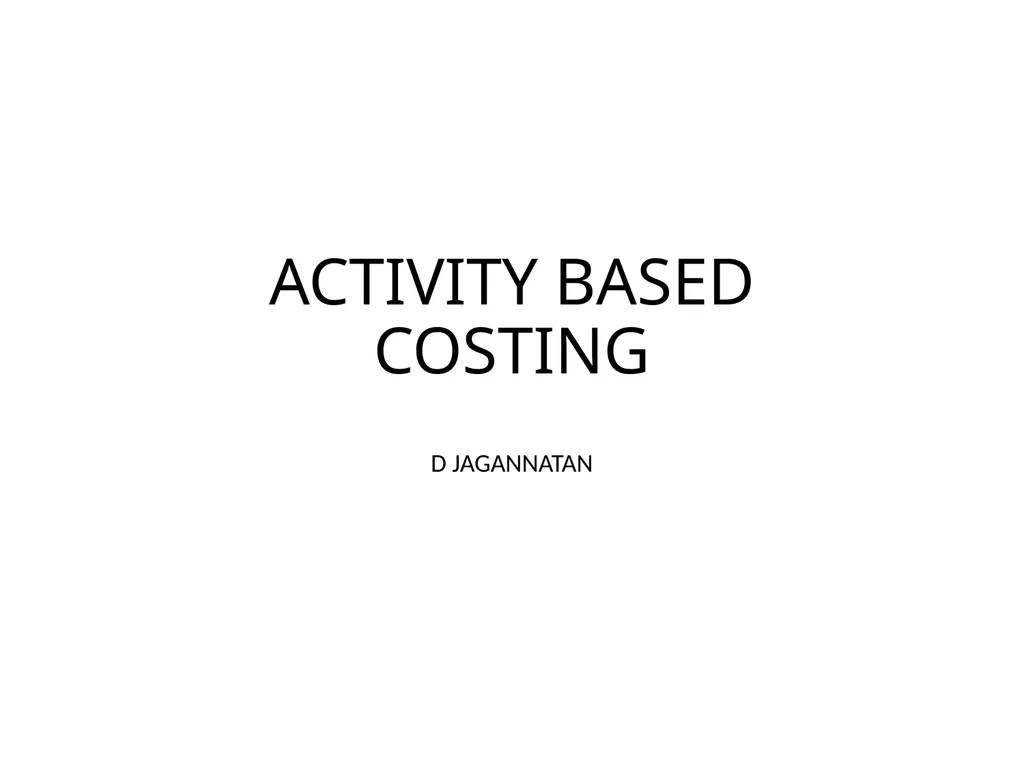 ACTIVITY BASED COSTING D JAGANNATAN Cost - slide 1 of 40