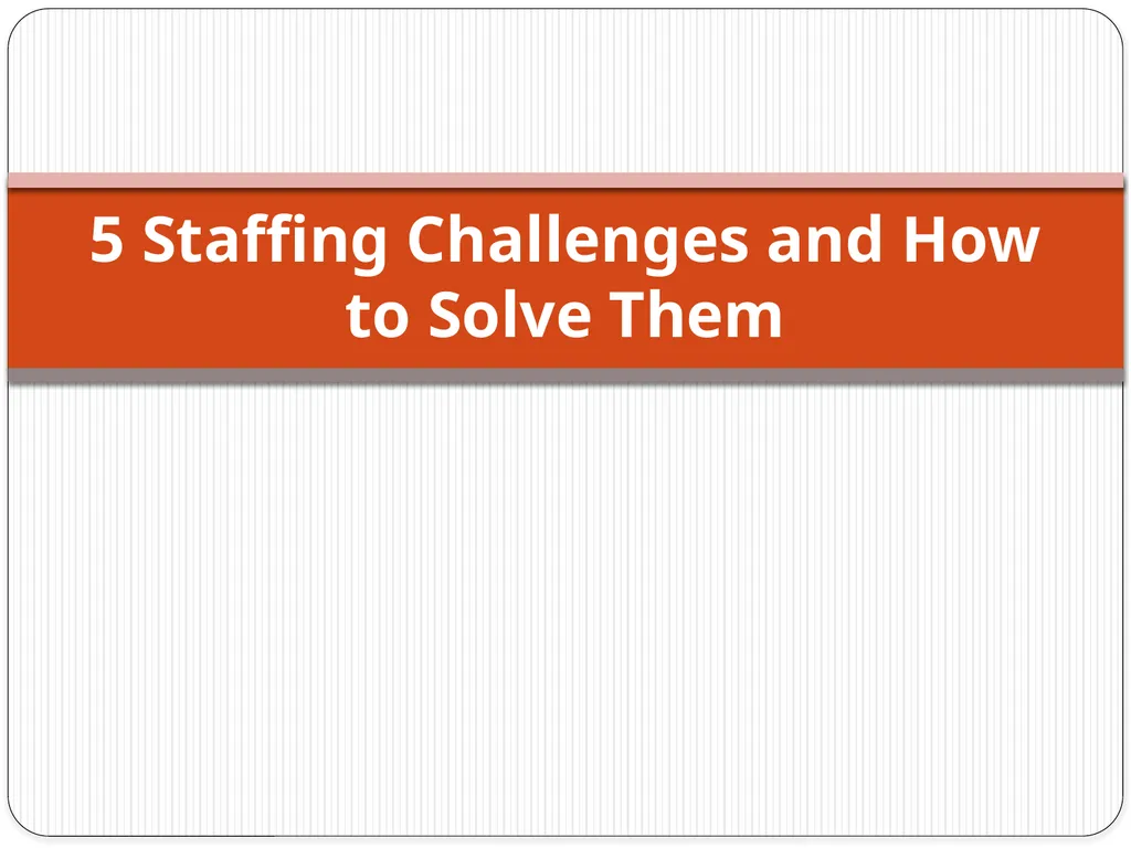5 Staffing Challenges and How to Solve Them - slide 1 of 11