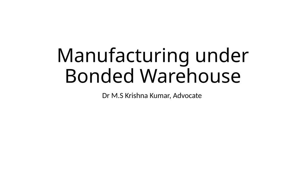 Manufacturing under Bonded Warehouse Dr M.S - slide 1 of 17