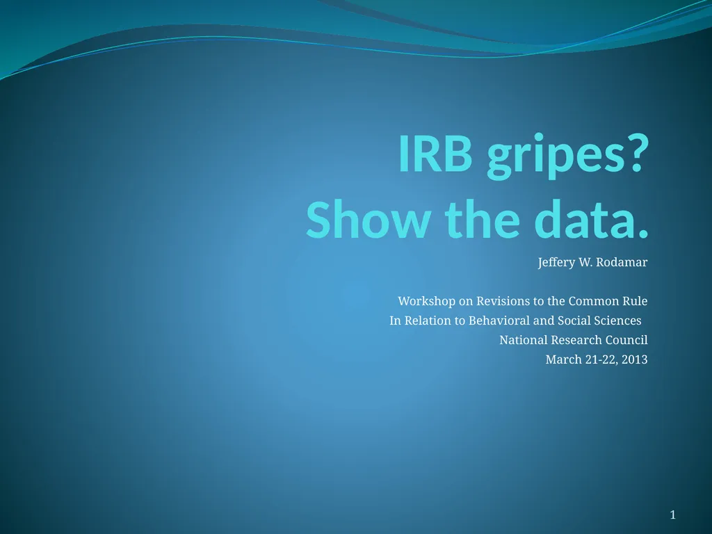 IRB gripes? Show the data. Jeffery W. Rodamar - slide 1 of 64